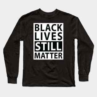 Black Lives Still Matter (white on black) Long Sleeve T-Shirt